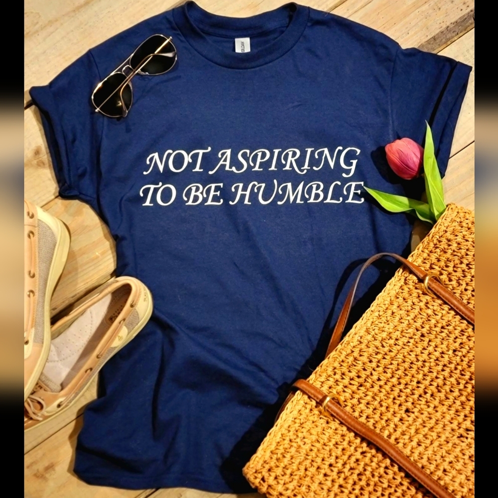 Not Aspiring to be Humble Tshirt
